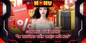Cơn Mưa Lì Xì NOHU - Săn Thưởng Tiền Triệu Mỗi Ngày